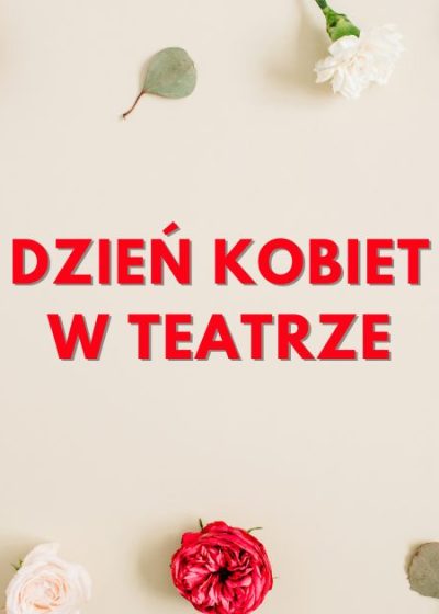 Grafika na dzień kobiet - z napisem dzień kobiet w teatrze i kwiatami po bokach